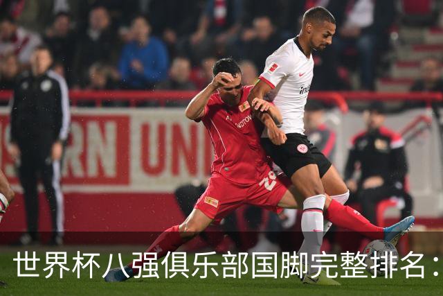 世界杯八强俱乐部国脚完整排名：阿森纳巴萨并列第一、曼城第三，欧冠豪门仅第五深度解析