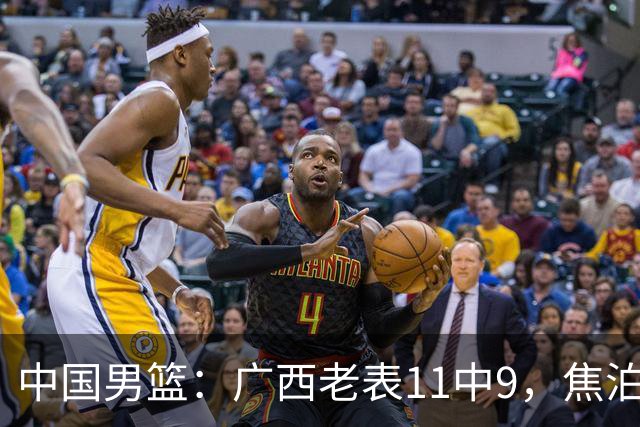 中国男篮：广西老表11中9，焦泊乔打脸杜锋，王俊杰低迷