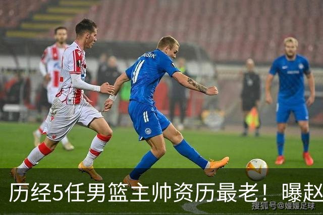 历经5任男篮主帅资历最老！曝赵继伟担任最新窗口期国家队队长