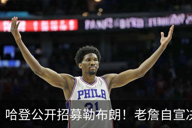 哈登公开招募勒布朗！老詹自宣决定临近 勇士已升第二名嘴看好骑士
