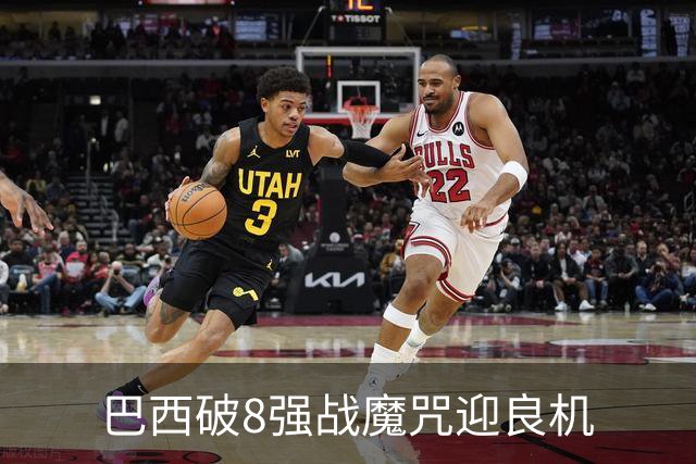 巴西破8强战魔咒迎良机?格子军团难复刻加时奇迹