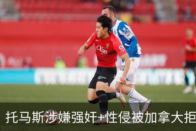 托马斯涉嫌强奸+性侵被加拿大拒签 无法出战世界杯首战