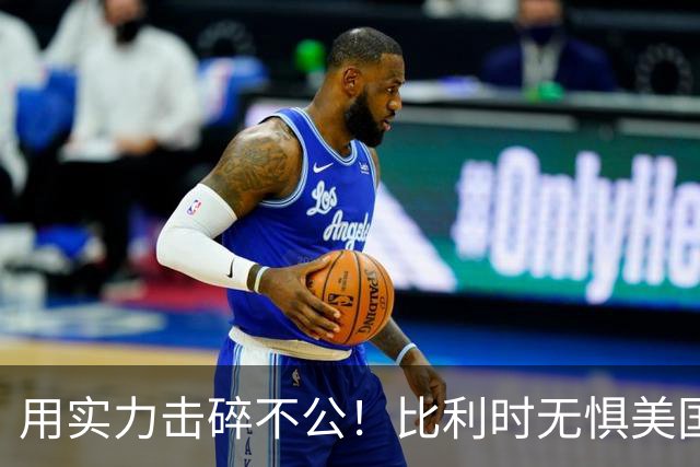 用实力击碎不公！比利时无惧美国盘外招 彰显老牌劲旅底蕴