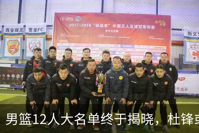 男篮12人大名单终于揭晓，杜锋或将接替郭士强，赵继伟带伤出战