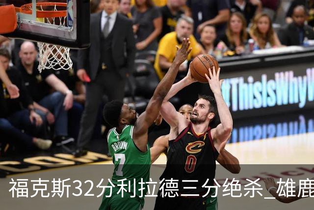 福克斯32分利拉德三分绝杀 雄鹿加时险胜国王