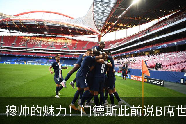 穆帅的魅力！门德斯此前说B席世界杯后决定未来 现36小时敲定皇马