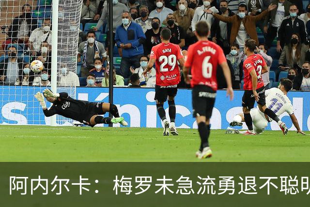 阿内尔卡：梅罗未急流勇退不聪明 我32岁都去中国了