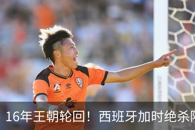 16年王朝轮回！西班牙加时绝杀阿根廷登顶，2026美加墨世界杯书写足坛全新序章
