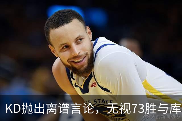 KD抛出离谱言论，无视73胜与库里全票 MVP，十年心结终究难以释怀